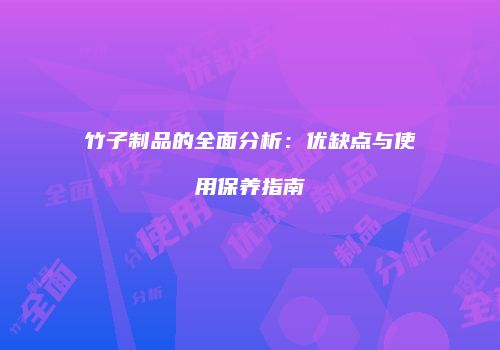 竹子制品的全面分析：优缺点与使用保养指南