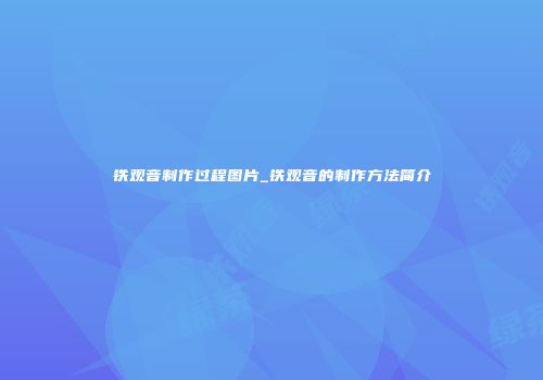 铁观音制作过程图片_铁观音的制作方法简介