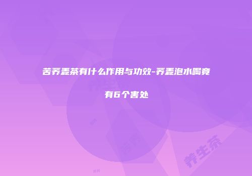 苦荞麦茶有什么作用与功效-荞麦泡水喝竟有6个害处