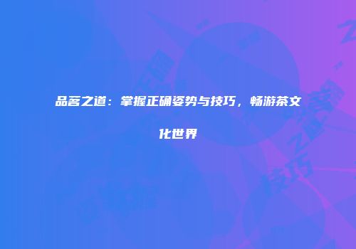 品茗之道：掌握正确姿势与技巧，畅游茶文化世界