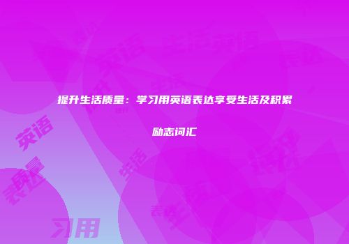 提升生活质量：学习用英语表达享受生活及积累励志词汇