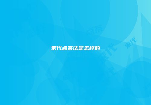 宋代点茶法是怎样的