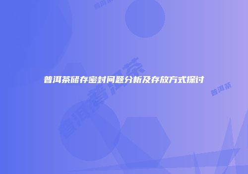 普洱茶储存密封问题分析及存放方式探讨