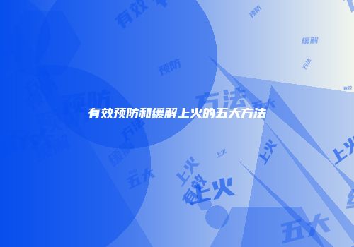 有效预防和缓解上火的五大方法