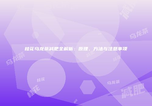 桂花乌龙茶减肥全解析：原理、方法与注意事项