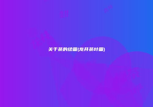 关于茶的绘画(龙井茶叶画)