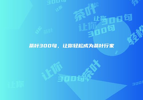茶叶300句，让你轻松成为茶叶行家