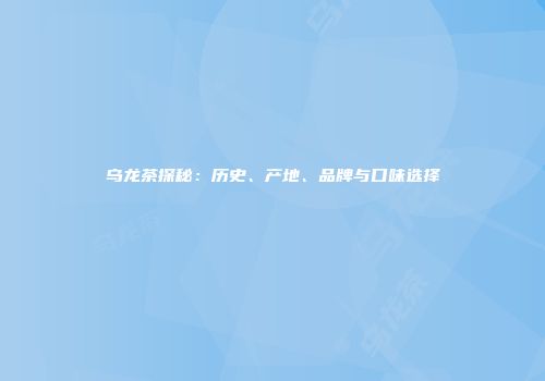 乌龙茶探秘：历史、产地、品牌与口味选择