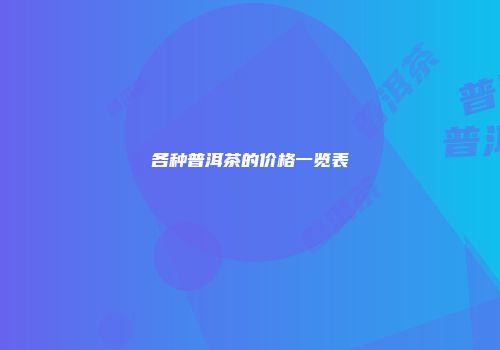 各种普洱茶的价格一览表