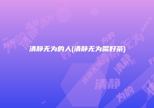 清静无为的人(清静无为喝好茶)