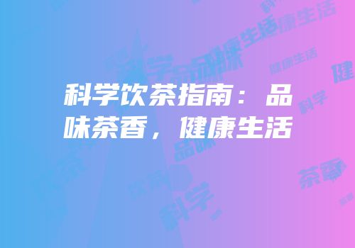 科学饮茶指南：品味茶香，健康生活