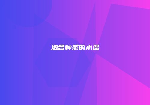 泡各种茶的水温