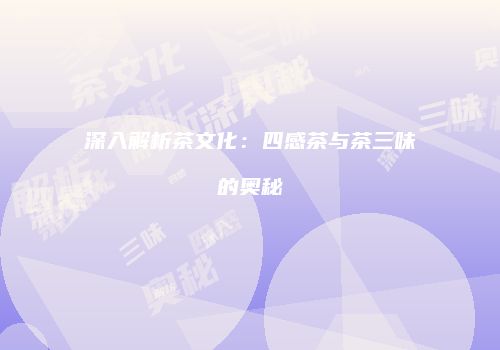 深入解析茶文化：四感茶与茶三味的奥秘