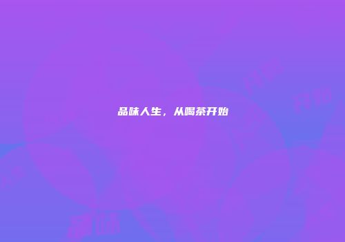 品味人生，从喝茶开始
