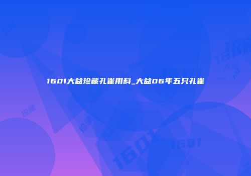 1601大益珍藏孔雀用料_大益06年五只孔雀