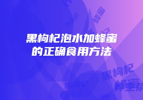 黑枸杞泡水加蜂蜜的正确食用方法