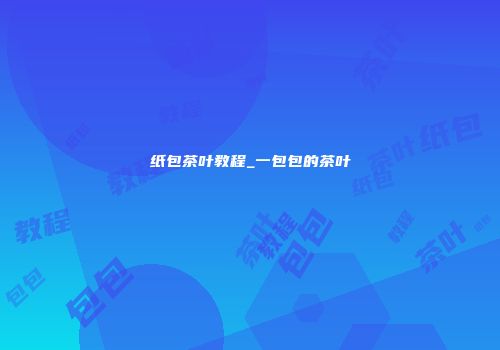 纸包茶叶教程_一包包的茶叶