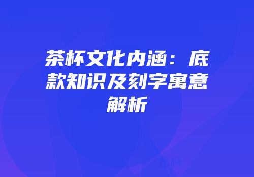 茶杯文化内涵：底款知识及刻字寓意解析
