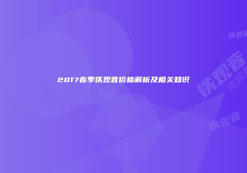 2017春季铁观音价格解析及相关知识