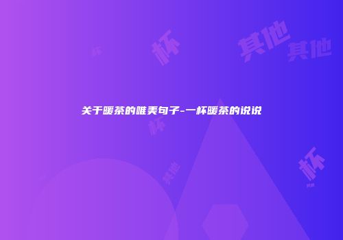 关于暖茶的唯美句子-一杯暖茶的说说