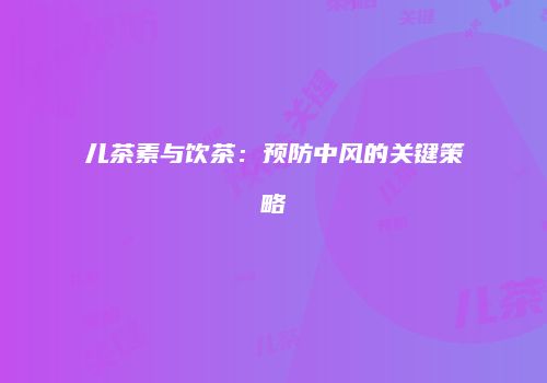 儿茶素与饮茶：预防中风的关键策略