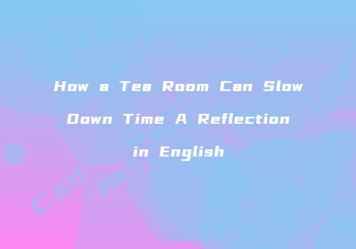 How a Tea Room Can Slow Down Time A Reflection in English