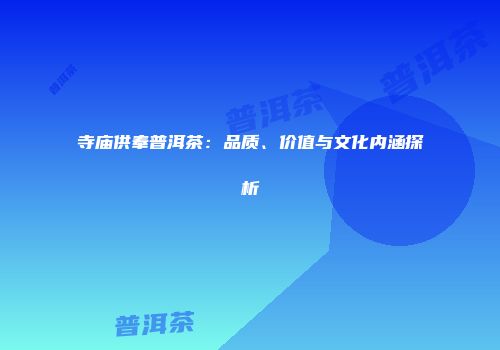 寺庙供奉普洱茶：品质、价值与文化内涵探析