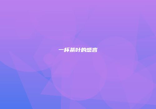 一杯茶叶的感言