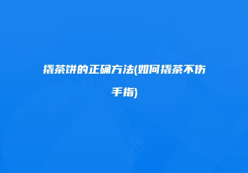 撬茶饼的正确方法(如何撬茶不伤手指)