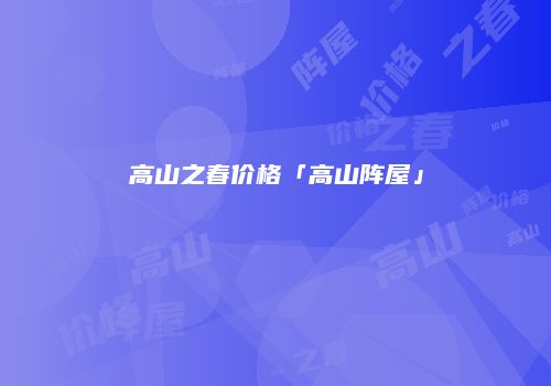高山之春价格「高山阵屋」