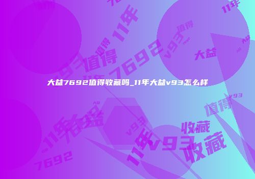 大益7692值得收藏吗_11年大益v93怎么样