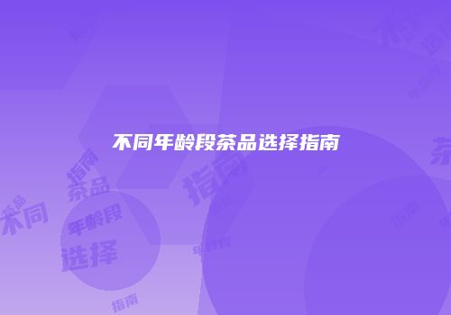 不同年龄段茶品选择指南
