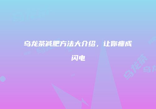 乌龙茶减肥方法大介绍，让你瘦成闪电
