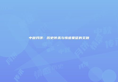 中秋月饼：历史传承与情感象征的交融
