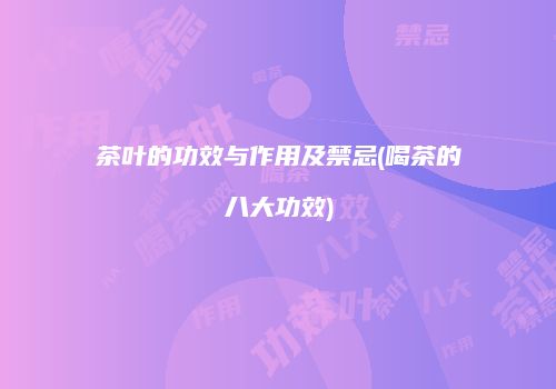 茶叶的功效与作用及禁忌(喝茶的八大功效)
