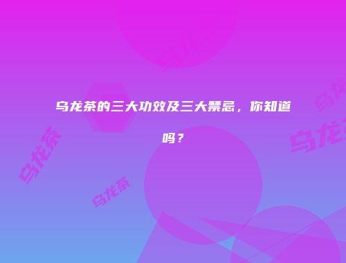 乌龙茶的三大功效及三大禁忌，你知道吗？