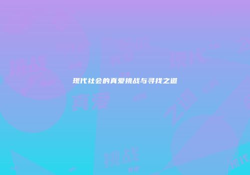 现代社会的真爱挑战与寻找之道