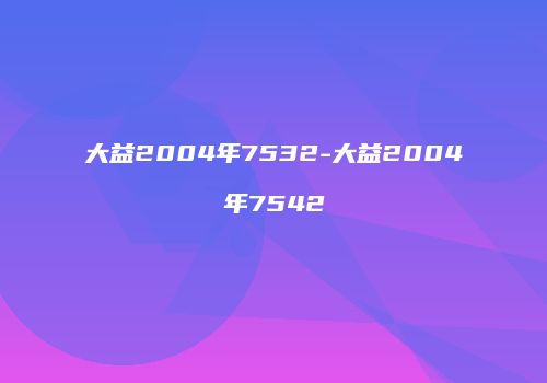 大益2004年7532-大益2004年7542