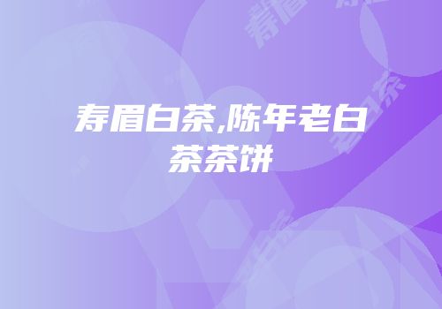 寿眉白茶,陈年老白茶茶饼