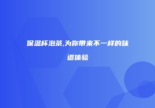 保温杯泡茶,为你带来不一样的味道体验