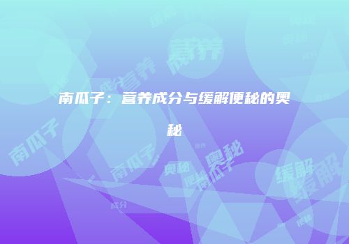 南瓜子：营养成分与缓解便秘的奥秘