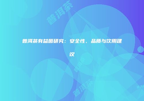 普洱茶有益菌研究：安全性、品质与饮用建议