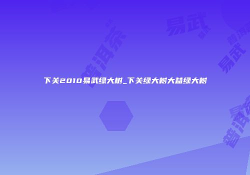 下关2010易武绿大树_下关绿大树大益绿大树