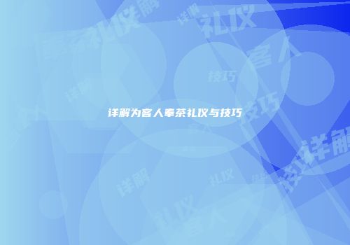 详解为客人奉茶礼仪与技巧