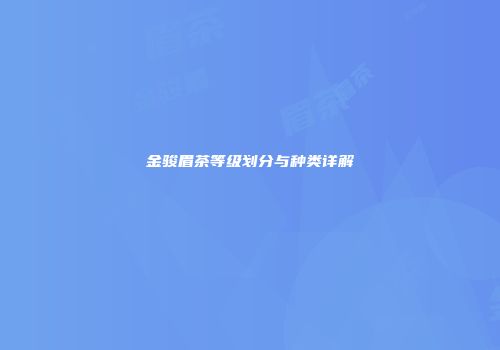 金骏眉茶等级划分与种类详解