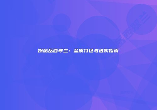 探秘岳西翠兰：品质特色与选购指南