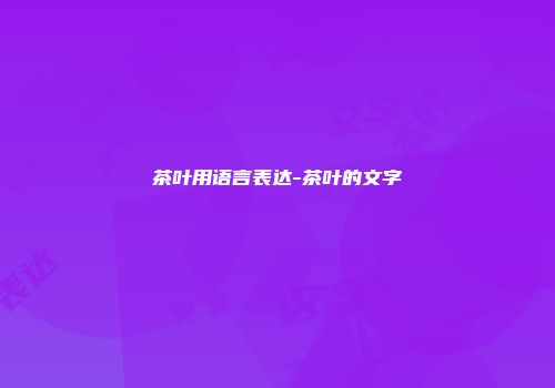 茶叶用语言表达-茶叶的文字