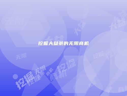 挖掘大益茶的无限商机