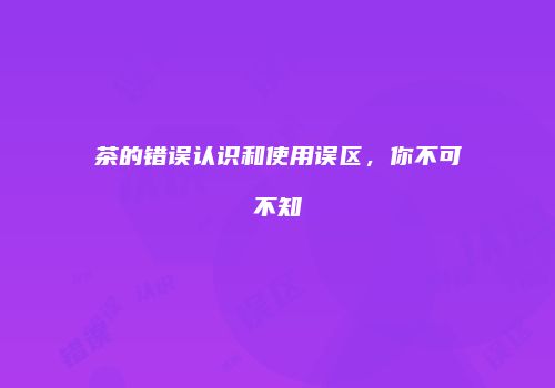 茶的错误认识和使用误区，你不可不知