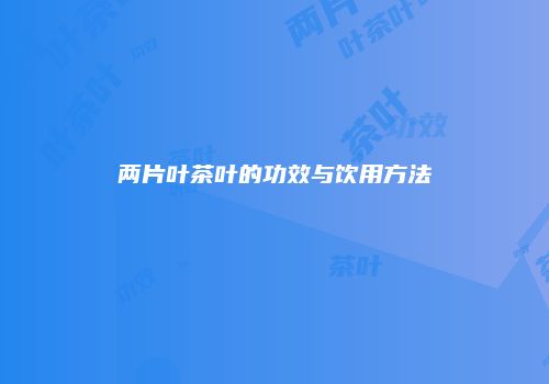 两片叶茶叶的功效与饮用方法